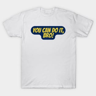 You Can Do It, Bro T-Shirt